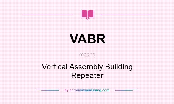 What does VABR mean? It stands for Vertical Assembly Building Repeater