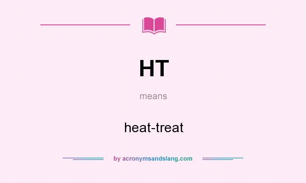What does HT mean? It stands for heat-treat
