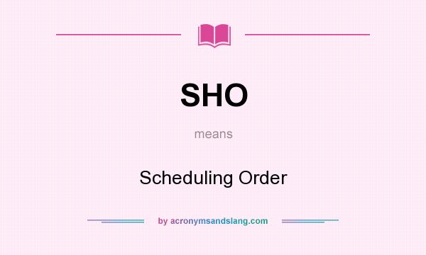 What does SHO mean? It stands for Scheduling Order