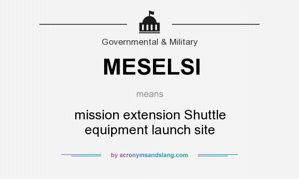 What does MESELSI mean? It stands for mission extension Shuttle equipment launch site