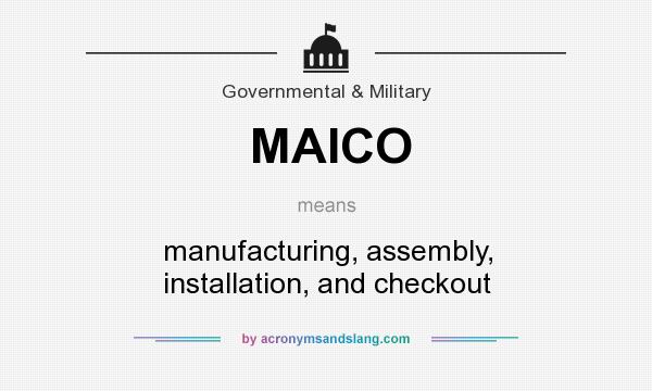 What does MAICO mean? It stands for manufacturing, assembly, installation, and checkout