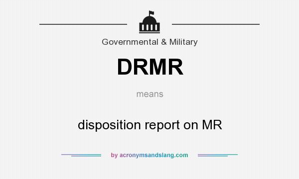 What does DRMR mean? It stands for disposition report on MR