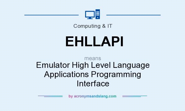 What does EHLLAPI mean? It stands for Emulator High Level Language Applications Programming Interface
