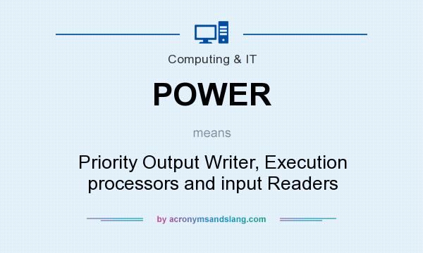 What does POWER mean? It stands for Priority Output Writer, Execution processors and input Readers