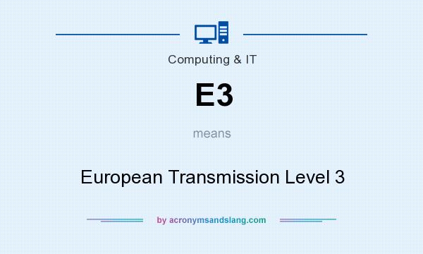 What does E3 mean? It stands for European Transmission Level 3