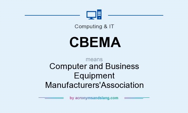 What does CBEMA mean? It stands for Computer and Business Equipment Manufacturers`Association