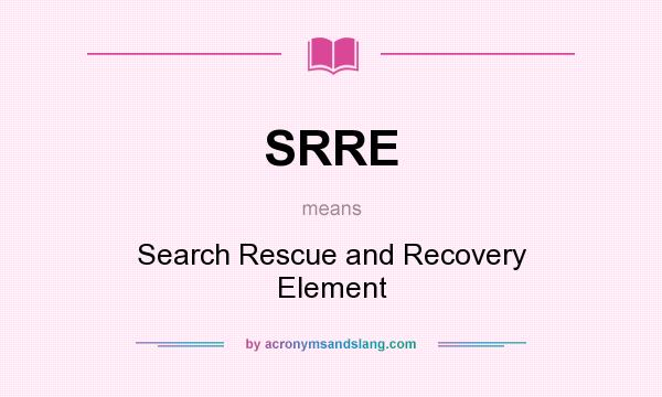 What does SRRE mean? It stands for Search Rescue and Recovery Element