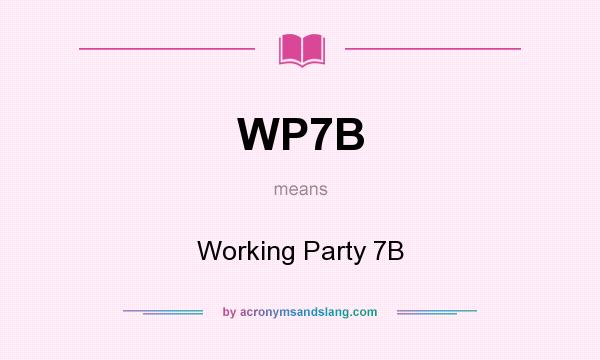 What does WP7B mean? It stands for Working Party 7B