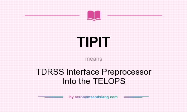 What does TIPIT mean? It stands for TDRSS Interface Preprocessor Into the TELOPS