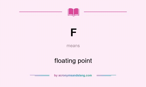 What does F mean? It stands for floating point