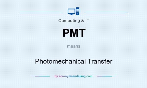 What does PMT mean? It stands for Photomechanical Transfer
