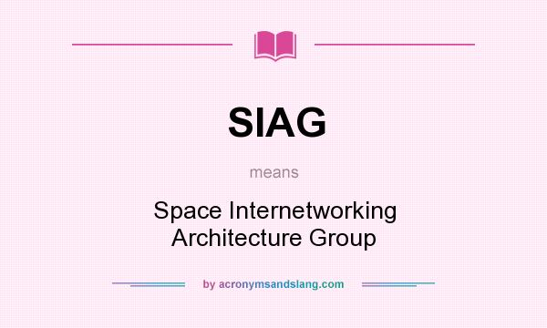 What does SIAG mean? It stands for Space Internetworking Architecture Group