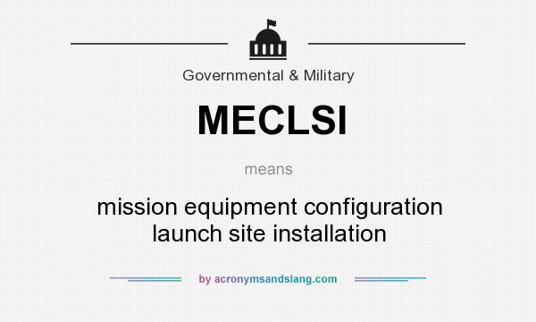 What does MECLSI mean? It stands for mission equipment configuration launch site installation
