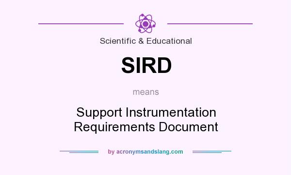 What does SIRD mean? It stands for Support Instrumentation Requirements Document