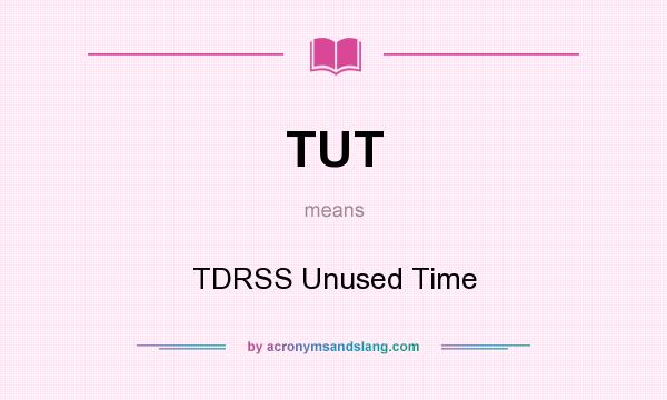 What does TUT mean? It stands for TDRSS Unused Time