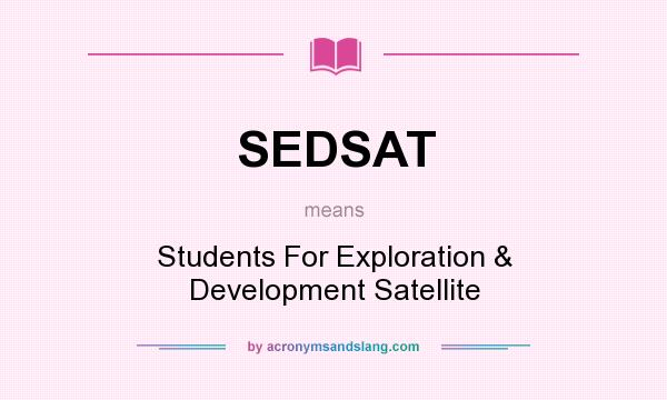 What does SEDSAT mean? It stands for Students For Exploration & Development Satellite