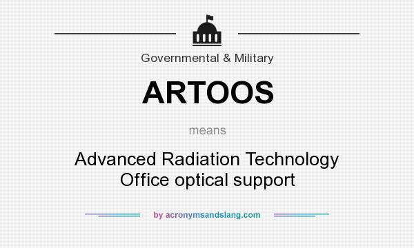 What does ARTOOS mean? It stands for Advanced Radiation Technology Office optical support