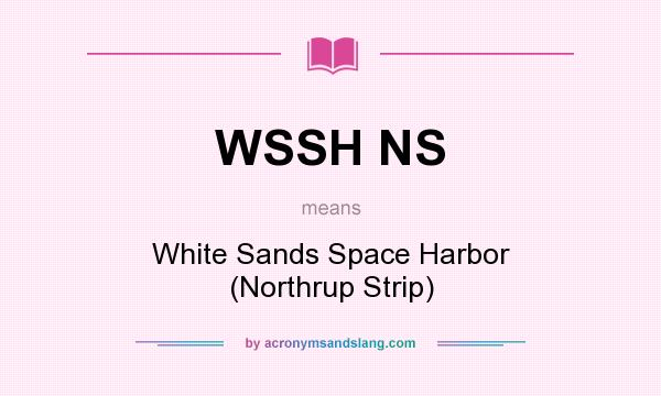 What does WSSH NS mean? It stands for White Sands Space Harbor (Northrup Strip)