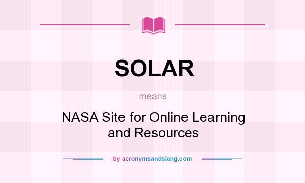 What does SOLAR mean? It stands for NASA Site for Online Learning and Resources