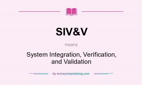 What does SIV&V mean? It stands for System Integration, Verification, and Validation