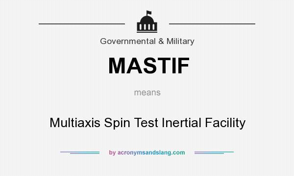 What does MASTIF mean? It stands for Multiaxis Spin Test Inertial Facility