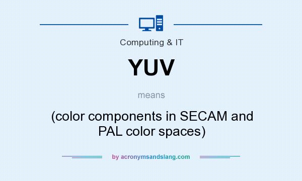 What does YUV mean? It stands for (color components in SECAM and PAL color spaces)