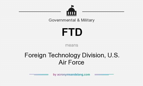 What does FTD mean? It stands for Foreign Technology Division, U.S. Air Force