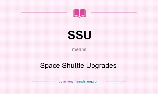 What does SSU mean? It stands for Space Shuttle Upgrades  