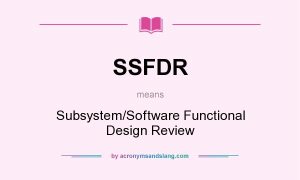 What does SSFDR mean? It stands for Subsystem/Software Functional Design Review