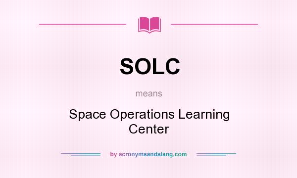 What does SOLC mean? It stands for Space Operations Learning Center