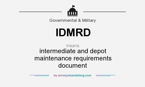 What does IDMRD mean? It stands for intermediate and depot maintenance requirements document