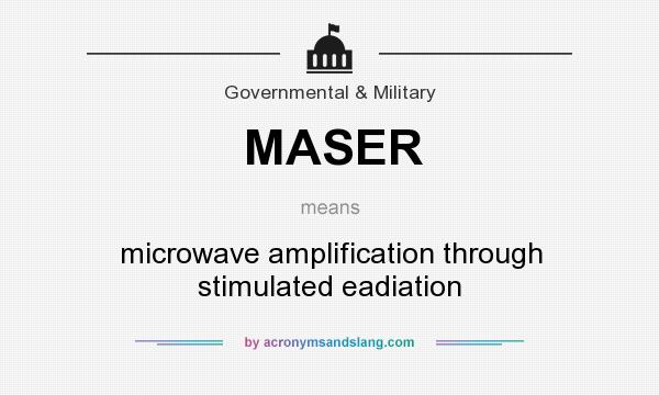 What does MASER mean? It stands for microwave amplification through stimulated eadiation