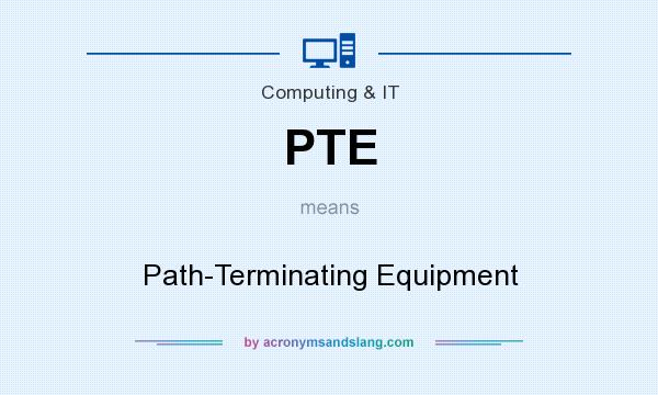 What does PTE mean? It stands for Path-Terminating Equipment