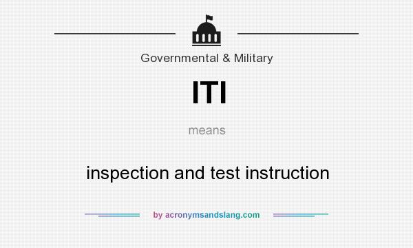 What does ITI mean? It stands for inspection and test instruction