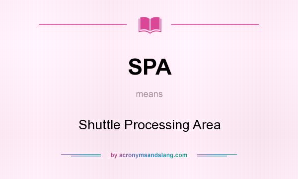 What does SPA mean? It stands for Shuttle Processing Area