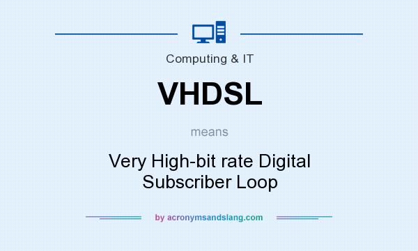 What does VHDSL mean? It stands for Very High-bit rate Digital Subscriber Loop