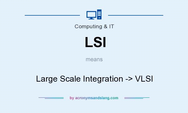 What does LSI mean? It stands for Large Scale Integration -> VLSI