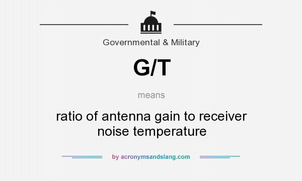 What does G/T mean? It stands for ratio of antenna gain to receiver noise temperature