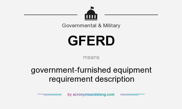 What does GFERD mean? It stands for government-furnished equipment requirement description