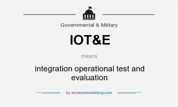 What does IOT&E mean? It stands for integration operational test and evaluation