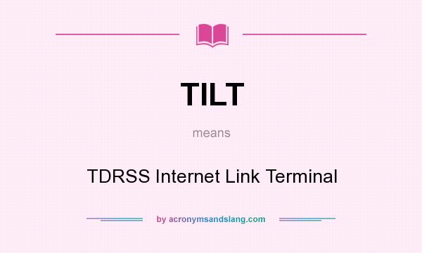What does TILT mean? It stands for TDRSS Internet Link Terminal