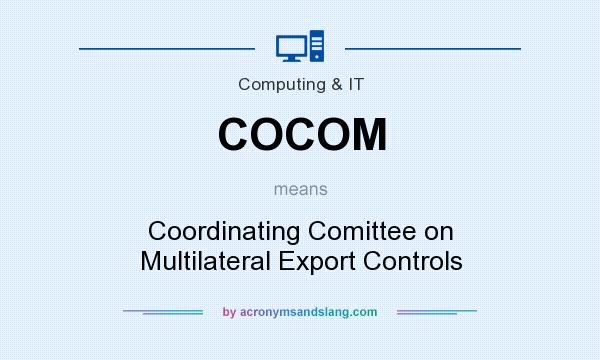 What does COCOM mean? It stands for Coordinating Comittee on Multilateral Export Controls