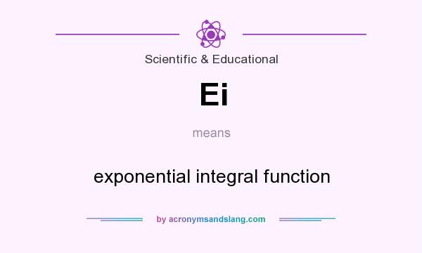 What does Ei mean? It stands for exponential integral function
