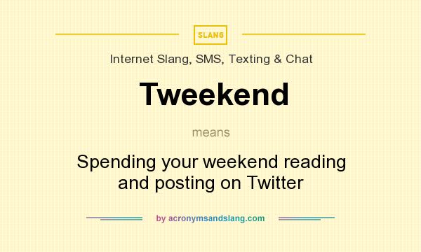 What does Tweekend mean? It stands for Spending your weekend reading and posting on Twitter