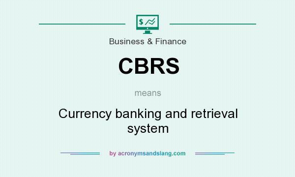 What does CBRS mean? It stands for Currency banking and retrieval system