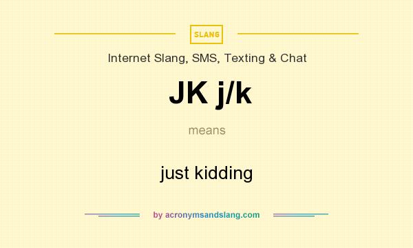 What does JK j/k mean? It stands for just kidding