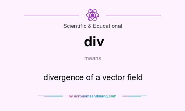 What does div mean? It stands for divergence of a vector field