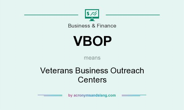 What does VBOP mean? It stands for Veterans Business Outreach Centers