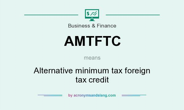 What does AMTFTC mean? It stands for Alternative minimum tax foreign tax credit