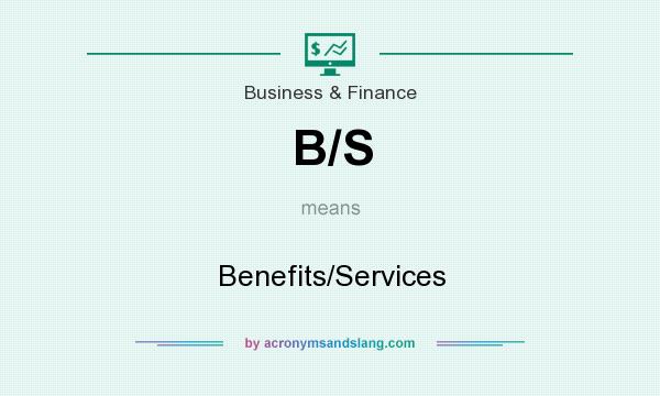 What does B/S mean? It stands for Benefits/Services